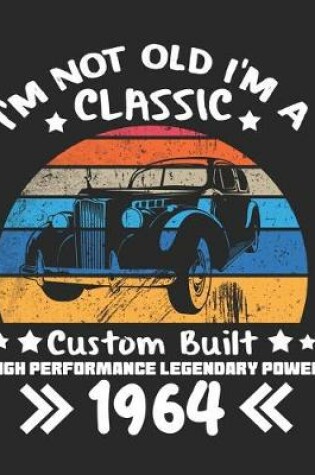 Cover of I'm Not Old I'm a Classic Custom Built High Performance Legendary Power 1964