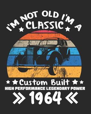 Book cover for I'm Not Old I'm a Classic Custom Built High Performance Legendary Power 1964