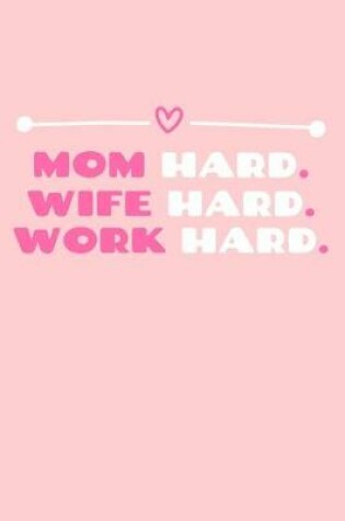 Cover of Mom Hard. Wife Hard. Work Hard.