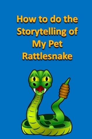 Cover of How to do the Storytelling of My Pet Rattlesnake