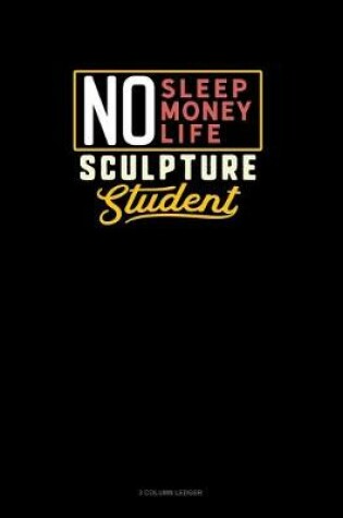 Cover of No Sleep. No Money. No Life. Sculpture Student