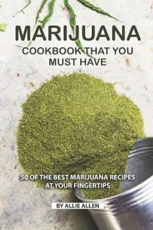 Cover of Marijuana Cookbook That You Must Have