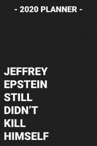 Cover of 2020 Planner Jeffrey Epstein Still Didn't Kill Himself