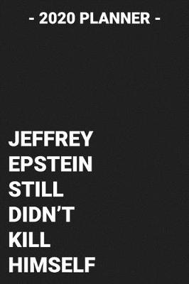 Book cover for 2020 Planner Jeffrey Epstein Still Didn't Kill Himself