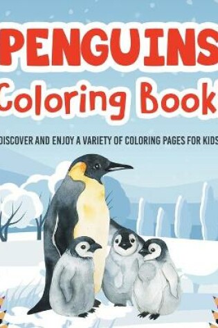 Cover of Penguins Coloring Book! Discover And Enjoy A Variety Of Coloring Pages For Kids!