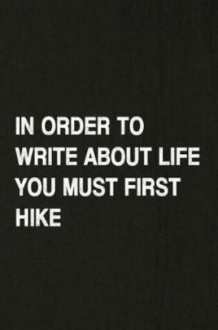 Cover of In Order to Write about Life You Must First Hike