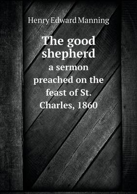 Book cover for The good shepherd a sermon preached on the feast of St. Charles, 1860