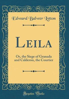 Book cover for Leila: Or, the Siege of Granada and Calderon, the Courtier (Classic Reprint)