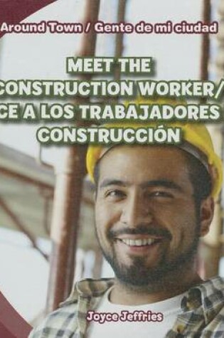 Cover of Meet the Construction Worker / Conoce a Los Trabajadores de la Construcción
