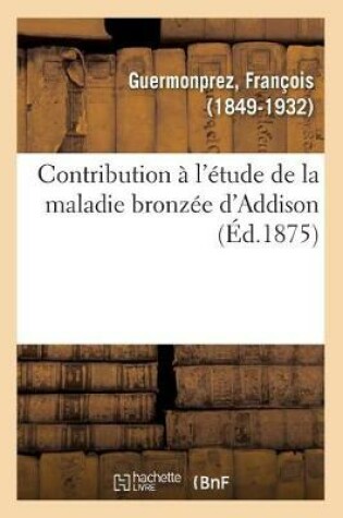 Cover of Contribution A l'Etude de la Maladie Bronzee d'Addison