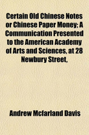 Cover of Certain Old Chinese Notes or Chinese Paper Money; A Communication Presented to the American Academy of Arts and Sciences, at 28 Newbury Street,