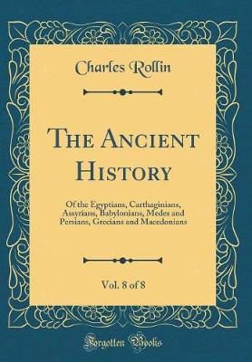 Book cover for The Ancient History, Vol. 8 of 8