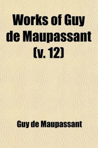 Cover of Works of Guy de Maupassant (Volume 12); With a Critical Pref