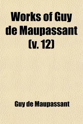 Book cover for Works of Guy de Maupassant (Volume 12); With a Critical Pref