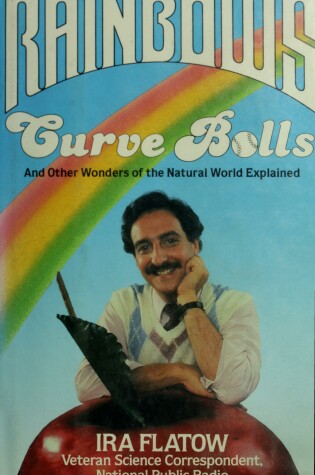 Cover of Rainbows, Curve Balls and Other Wonders of the Natural World Explained