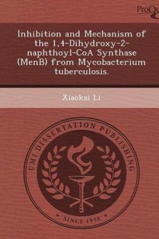 Cover of Inhibition and Mechanism of the 1,4-Dihydroxy-2-Naphthoyl-Coa Synthase (Menb) from Mycobacterium Tuberculosis