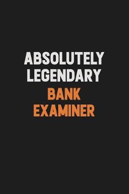 Book cover for Absolutely Legendary Bank Examiner