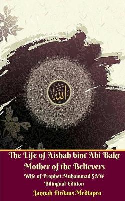 Book cover for The Life of Aishah bint Abi Bakr Mother of the Believers Wife of Prophet Muhammad SAW Bilingual Edition Standar Version