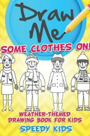 Cover of Draw Me Some Clothes On! Weather-Themed Drawing Book for Kids