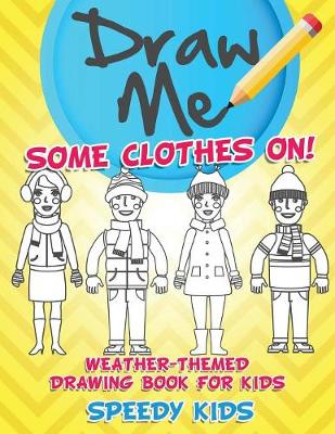 Book cover for Draw Me Some Clothes On! Weather-Themed Drawing Book for Kids