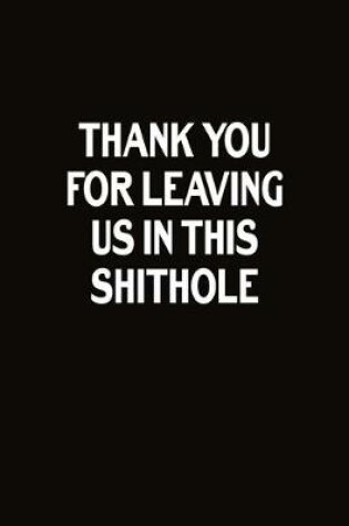 Cover of Thank You For Leaving Us In This Shithole