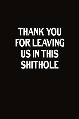 Book cover for Thank You For Leaving Us In This Shithole