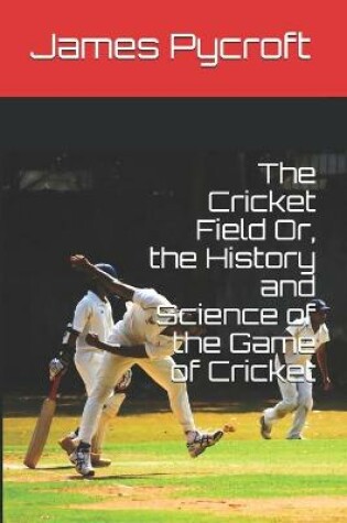 Cover of The Cricket Field Or, the History and Science of the Game of Cricket