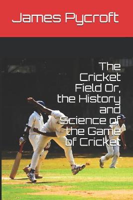 Book cover for The Cricket Field Or, the History and Science of the Game of Cricket