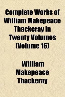 Book cover for Complete Works of William Makepeace Thackeray in Twenty Volumes (Volume 16)