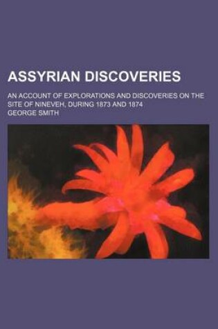 Cover of Assyrian Discoveries; An Account of Explorations and Discoveries on the Site of Nineveh, During 1873 and 1874