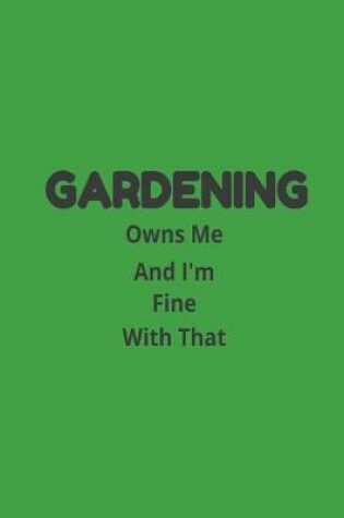 Cover of Gardening Owns Me And I'm Fine With That