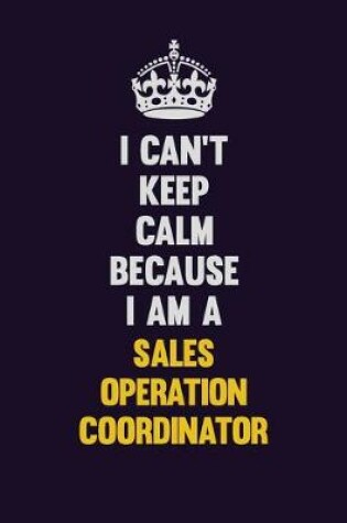 Cover of I Can't Keep Calm Because I Am A Sales Operation Coordinator