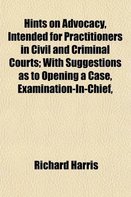 Book cover for Hints on Advocacy, Intended for Practitioners in Civil and Criminal Courts; With Suggestions as to Opening a Case, Examination-In-Chief,