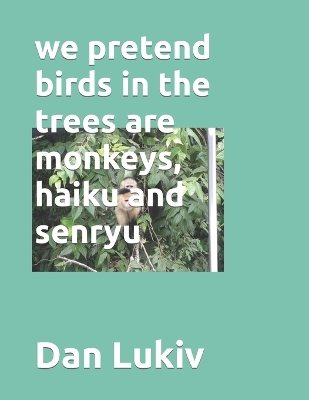 Book cover for we pretend birds in the trees are monkeys, haiku and senryu