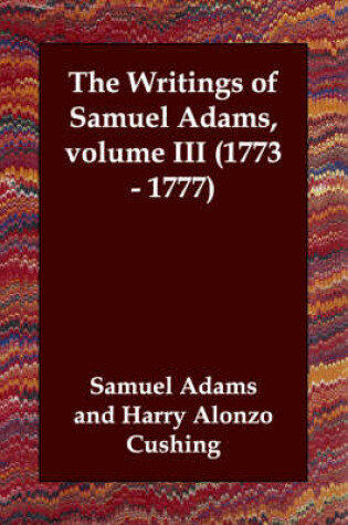 Cover of The Writings of Samuel Adams, volume III (1773 - 1777)