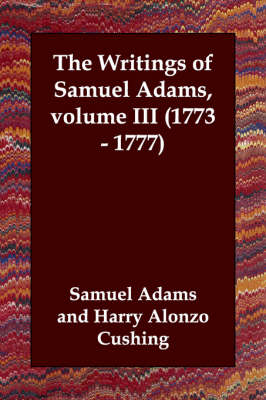Book cover for The Writings of Samuel Adams, volume III (1773 - 1777)