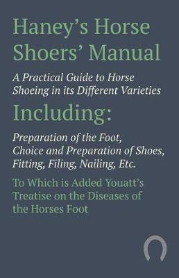 Book cover for Haney's Horse Shoers' Manual - A Practical Guide to Horse Shoeing in Its Different Varieties