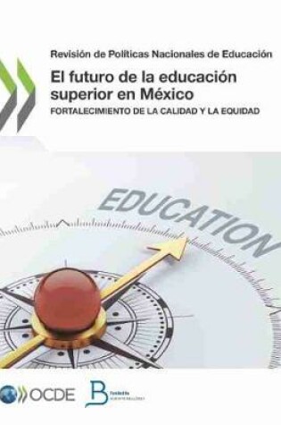 Cover of Revisi�n de Pol�ticas Nacionales de Educaci�n El Futuro de la Educaci�n Superior En M�xico Fortalecimiento de la Calidad Y La Equidad