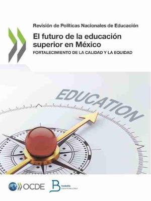 Book cover for Revisi�n de Pol�ticas Nacionales de Educaci�n El Futuro de la Educaci�n Superior En M�xico Fortalecimiento de la Calidad Y La Equidad