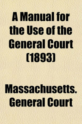 Cover of A Manual for the Use of the General Court (1893)