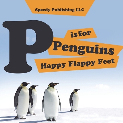 Cover of P is For Penguins Happy Flappy Feet