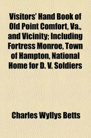 Cover of Visitors' Hand Book of Old Point Comfort, Va., and Vicinity; Including Fortress Monroe, Town of Hampton, National Home for D. V. Soldiers