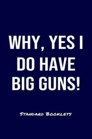 Cover of Why Yes I Do Have Big Guns! Standard Booklets