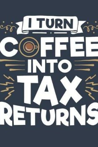 Cover of I Turn Coffee Into Tax Returns