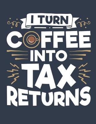 Book cover for I Turn Coffee Into Tax Returns