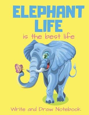 Book cover for Elephant Life Is the Best Life Write and Draw Notebook
