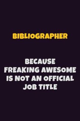 Cover of Bibliographer Because Freaking Awesome is not An Official Job Title