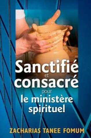 Cover of Sanctifie et Consacre Pour le Ministere Spirituel