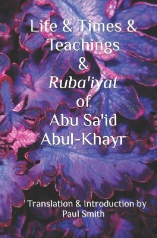 Cover of Life & Times & Teachings & Ruba'iyat of Abu Sa'id Abul-Khayr