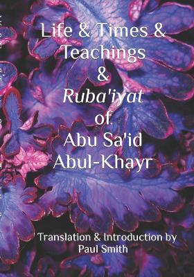 Book cover for Life & Times & Teachings & Ruba'iyat of Abu Sa'id Abul-Khayr